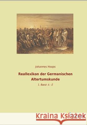 Reallexikon der Germanischen Altertumskunde: 1. Band: A - E Johannes Hoops   9783965067882
