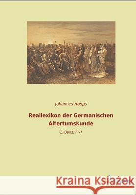 Reallexikon der Germanischen Altertumskunde: 2. Band: F - J Johannes Hoops   9783965067899