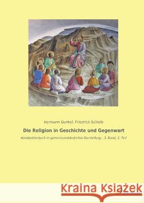 Die Religion in Geschichte und Gegenwart: Handwoerterbuch in gemeinverstandlicher Darstellung - 3. Band, 2. Teil Hermann Gunkel Friedrich Schiele  9783965067943
