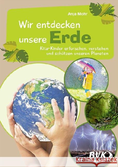 Wir entdecken unsere Erde : Kita-Kinder erforschen, verstehen und schützen unseren Planeten Mohr, Anja 9783965200401 BVK Buch Verlag Kempen