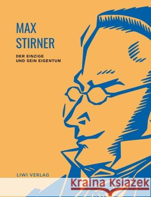 Max Stirner: Der Einzige und sein Eigentum. Vollst?ndige Neuausgabe.: Ungek?rzte Ausgabe Max Stirner 9783965423602 Liwi Literatur- Und Wissenschaftsverlag