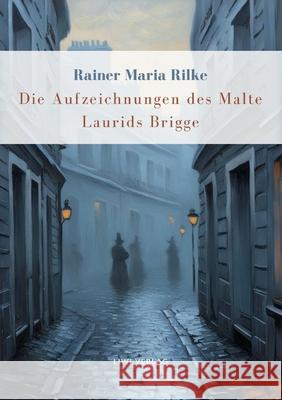Rainer Maria Rilke: Die Aufzeichnungen des Malte Laurids Brigge. Vollst?ndige Neuausgabe Rainer Maria Rilke 9783965429710 Liwi Literatur- Und Wissenschaftsverlag
