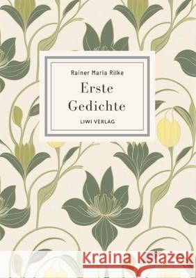 Rainer Maria Rilke: Erste Gedichte. Vollst?ndige Neuausgabe Rainer Maria Rilke 9783965429857 Liwi Literatur- Und Wissenschaftsverlag