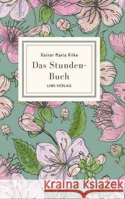 Rainer Maria Rilke: Das Stunden-Buch. Vollst?ndige Neuausgabe Rainer Maria Rilke 9783965429888 Liwi Literatur- Und Wissenschaftsverlag