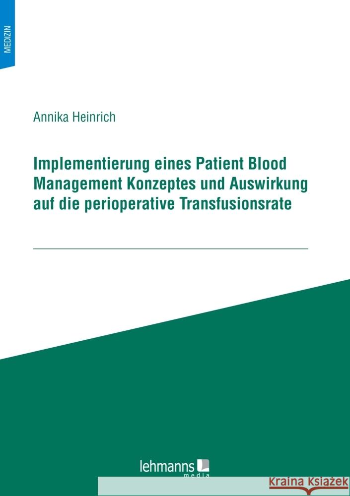 Implementierung eines Patient Blood Management Konzeptes und Auswirkung auf die perioperative Transfusionsrate Heinrich, Annika 9783965435124