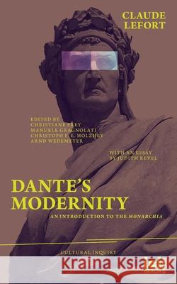 Dante's Modernity: An Introduction to the Monarchia. With an Essay by Judith Revel Claude Lefort, Christiane Frey, Jennifer Rushworth 9783965580039