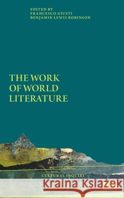 The Work of World Literature Francesco Giusti Benjamin L. Robinson 9783965580114 ICI Berlin Press