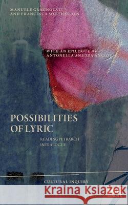 Possibilities of Lyric: Reading Petrarch in Dialogue Manuele Gragnolati Francesca Southerden Antonella Anedd 9783965580145 ICI Berlin Press