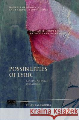 Possibilities of Lyric: Reading Petrarch in Dialogue Manuele Gragnolati Francesca Southerden Antonella Anedd 9783965580152 ICI Berlin Press