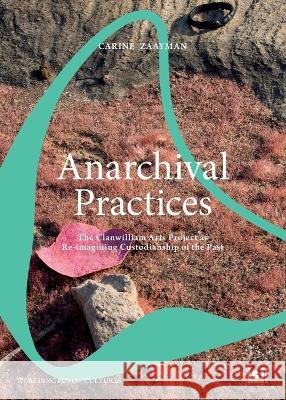 Anarchival Practices: The Clanwilliam Arts Project as Re-imagining Custodianship of the Past Carine Zaayman 9783965580435 ICI Berlin Press