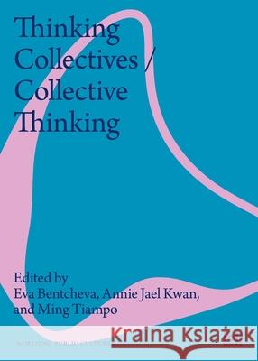 Thinking Collectives / Collective Thinking Eva Bentcheva Annie Jae Ming Tiampo 9783965580961 ICI Berlin Press