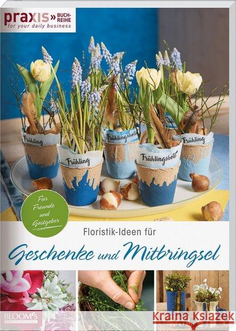 Floristik-Ideen für Geschenke und Mitbringsel : Für Freunde und Gastgeber Team PRAXIS 9783965630062 BLOOM's