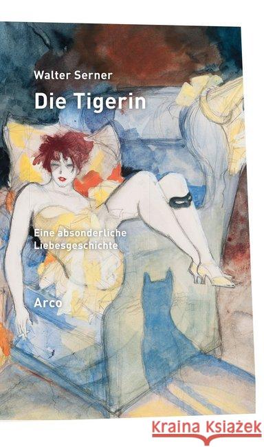 Die Tigerin : Eine absonderliche Liebesgeschichte. Mit einem Essay von Alban Nikolai Herbst Serner, Walter 9783965870062