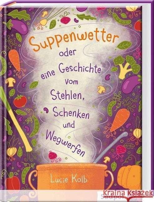 Suppenwetter oder eine Geschichte vom Stehlen, Schenken und Wegwerfen Kolb, Lucie 9783965940123 Südpol Verlag