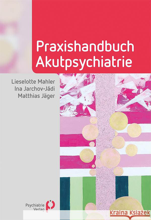 Praxishandbuch Akutpsychiatrie Mahler, Lieselotte, Jarchov-Jádi, Ina, Jäger, Matthias 9783966051293