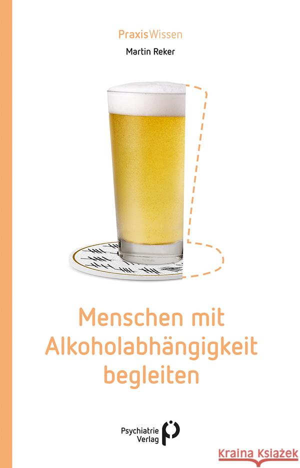 Menschen mit Alkoholabhängigkeit begleiten Reker, Martin 9783966051828