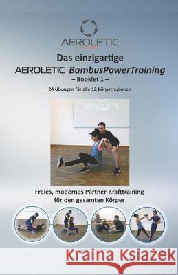 Das einzigartige AEROLETIC BambusPowerTraining - Booklet 1: Freies Krafttraining mit dem AEROLETIC PowerBambus - Ihrem Mobilen Fitness-Studio - für Kr Hiltmann, Uwe 9783966090049