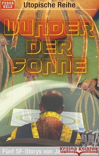 Wunder der Sonne : Fünf SF-Storys von Jan Gardemann Gardemann, Jan 9783966106948 Federheld
