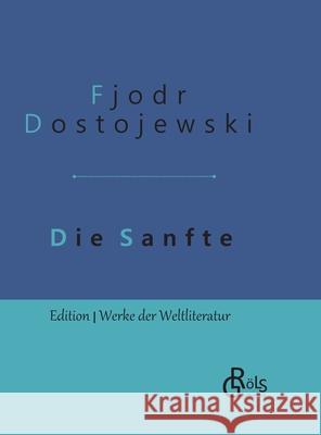 Die Sanfte: Gebundene Ausgabe Fjodor Dostojewski 9783966370820 Grols Verlag