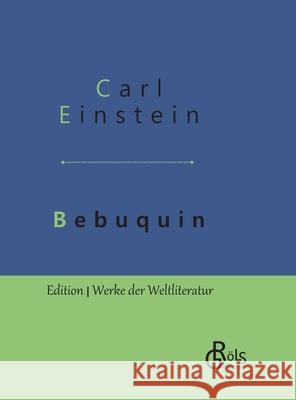 Bebuquin: Die Dilettanten des Wunders oder die billige Erstarrnis - Gebundene Ausgabe Carl Einstein 9783966371155 Grols Verlag