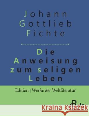 Die Anweisung zum seligen Leben Johann Gottlieb Fichte 9783966371414 Grols Verlag