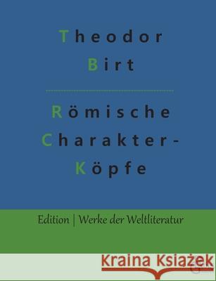 Römische Charakterköpfe: Biografien von Cato bis Marc Aurel Theodor Birt, Redaktion Gröls-Verlag 9783966373593 Grols Verlag