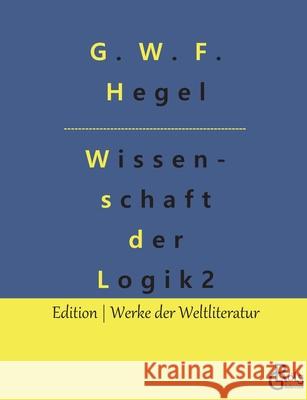 Die Wissenschaft der Logik: Teil 2 - Die subjektive Logik oder Lehre vom Begriff G W F Hegel, Redaktion Gröls-Verlag 9783966374392 Grols Verlag