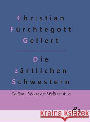Die zärtlichen Schwestern: Ein Lustspiel Christian Fürchtegott Gellert, Redaktion Gröls-Verlag 9783966375771 Grols Verlag
