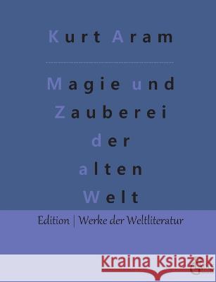 Magie und Zauberei der alten Welt Redaktion Groels-Verlag Kurt Aram  9783966377157