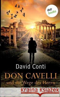 Don Cavelli und die Wege des Herrn: Die sechste Mission: Ein Vatikan-Krimi David Conti 9783966551229 Dotbooks Print