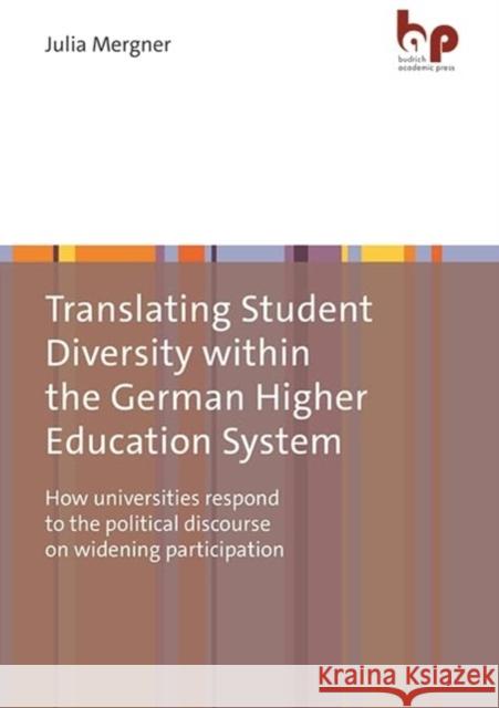 Translating Student Diversity Within the German Higher Education System: How Universities Respond to the Political Discourse on Widening Participation Julia Mergner 9783966650892 Budrich Academic Press