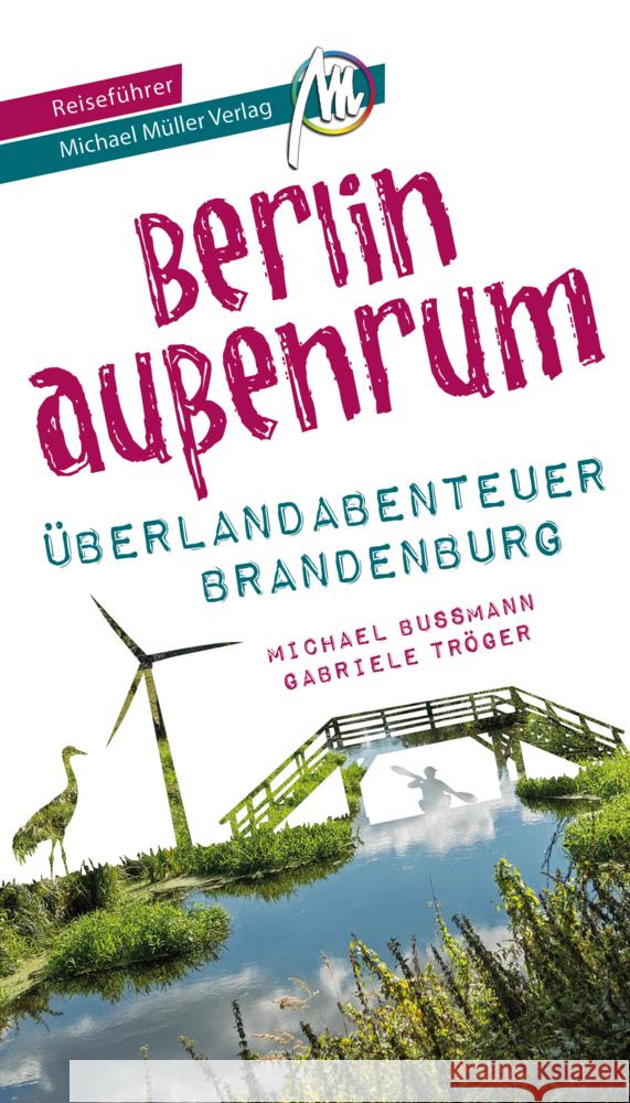 Berlin außenrum - Überlandabenteuer Brandenburg Reiseführer Michael Müller Verlag Bußmann, Michael, Tröger, Gabriele 9783966851008 Michael Müller Verlag