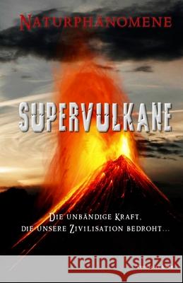 Supervulkane: Die unbändige Kraft, die unsere Zivilisation bedroht Lohr, Martina 9783966890267 Twilight-Line Medien Gbr