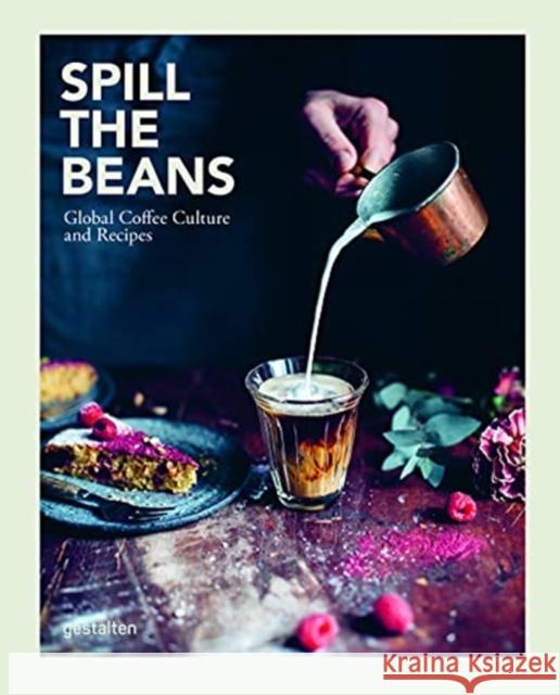 Spill the Beans: Global Coffee Culture and Recipes Gestalten                                Lani Kingston 9783967040357 Die Gestalten Verlag