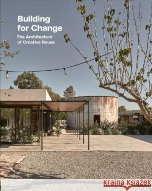 Building for Change: The Architecture of Creative Reuse Gestalten                                Ruth Lang 9783967040449 Die Gestalten Verlag