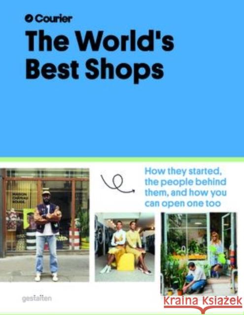The World's Best Shops: How They Started, the People Behind Them, and How You Can Open One Too Gestalten                                Courier Magazine 9783967040630 Die Gestalten Verlag