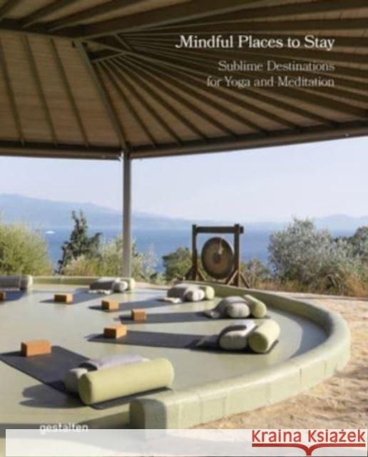 Mindful Places to Stay: Sublime Destinations for Yoga and Meditation  9783967041460 Die Gestalten Verlag