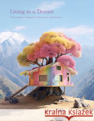 Living in a Dream: Dreamscapes, Imagined Architecture, and Interiors  9783967041590 Gestalten