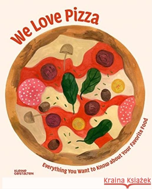 We Love Pizza: Everything You Want to Know about Your Number One Food Little Gestalten                         Elenia Beretta Elenia Beretta 9783967047059 Little Gestalten