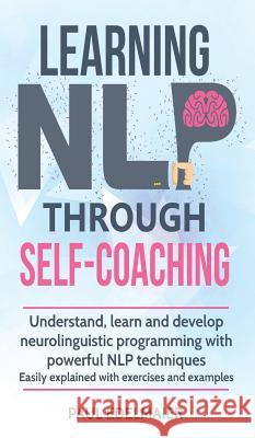 Learning NLP Through Self-Coaching: Understand, learn and develop neurolinguistic programming with powerful NLP techniques - easily explained with exe Paul Edelmaier 9783967160086 Personal Growth Hackers