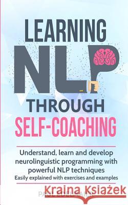 Learning NLP Through Self-Coaching: Understand, learn and develop neurolinguistic programming with powerful NLP techniques - easily explained with exe Paul Edelmaier 9783967160093 Personal Growth Hackers