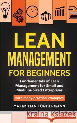 Lean Management for Beginners: Fundamentals of Lean Management for Small and Medium-Sized Enterprises - with many practical examples Maximilian Tundermann 9783967160185 Personal Growth Hackers