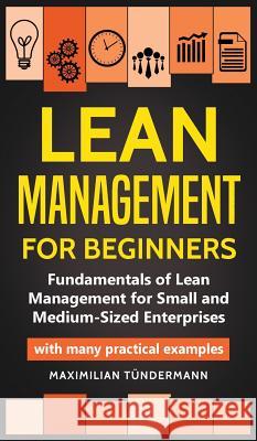 Lean Management for Beginners: Fundamentals of Lean Management for Small and Medium-Sized Enterprises - with many practical examples Maximilian Tundermann 9783967160192 Personal Growth Hackers
