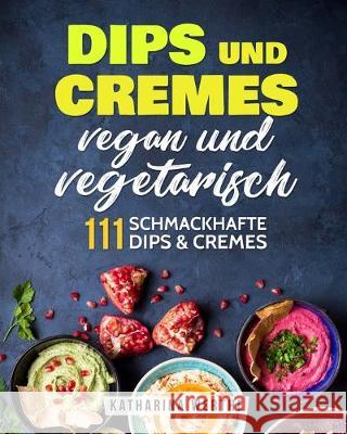 Dips und Cremes - vegan und vegetarisch: 111 schmackhafte Dips & Cremes Katharina Werthe 9783967160390 Personal Growth Hackers