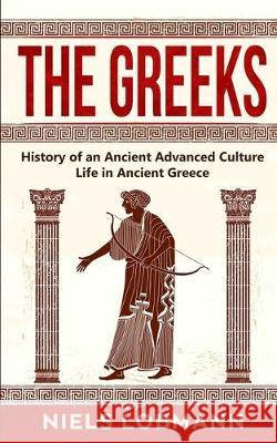 The Greeks: History of an Ancient Advanced Culture Life in Ancient Greece Lobmann, Niels 9783967160475 Personal Growth Hackers