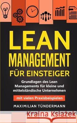 Lean Management für Einsteiger: Grundlagen des Lean Managements für kleine und mittelständische Unternehmen - mit vielen Praxisbeispielen Tundermann, Maximilian 9783967160499 Personal Growth Hackers