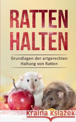 Ratten halten: Grundlagen der artgerechten Haltung von Ratten Maria Biegemann 9783967160529 Personal Growth Hackers