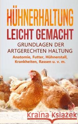 Hühnerhaltung leicht gemacht: Grundlagen der artgerechten Haltung - Anatomie, Futter, Hühnerstall, Krankheiten, Rassen u. v. m. Till Hesskamp 9783967160604 Personal Growth Hackers