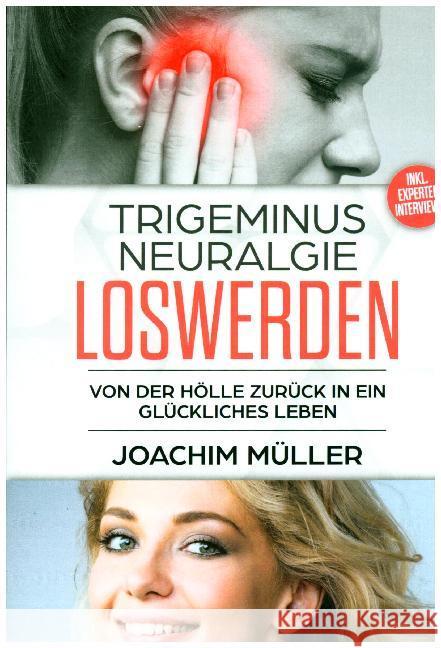 Trigeminusneuralgie loswerden : Von der Hölle zurück in ein glückliches Leben Müller, Joachim 9783967243154