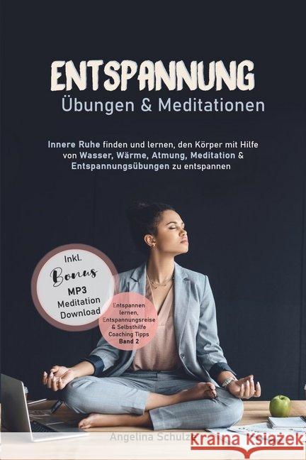 Entspannung Übungen & Mediationen : Innere Ruhe finden und lernen, den Körper mit Hilfe von Wasser, Wärme, Atmung, Meditation und Entspannungsübungen zu entspannen Schulze, Angelina 9783967380194